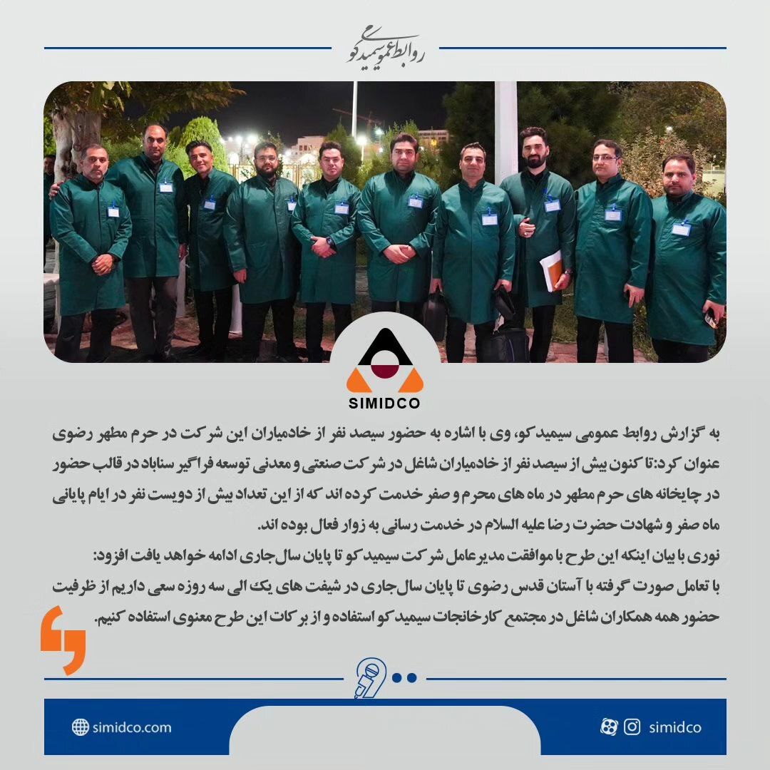 دویست نفر از کارکنان سیمیدکو در ایام شهادت حضرت ثامن الحجج علیه السلام در چایخانه‌های حرم مطهر به زوار خدمت رسانی کردند