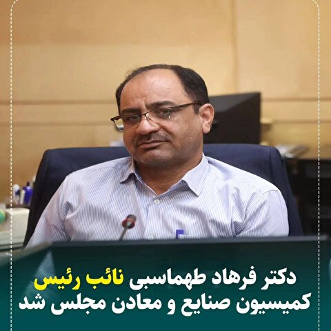 «فرهاد طهماسبی» نایب رئیس کمیسیون صنایع و معادن مجلس دوازدهم شد