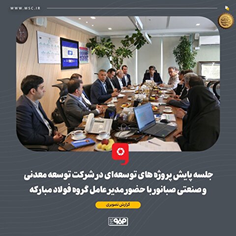 جلسه پایش پروژه‌های توسعه‌ای در شرکت توسعه معدنی و صنعتی صبانور با حضور مدیرعامل گروه فولاد مبارکه