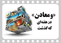 خلاصه تصویری اخبار «ومعادن» در هفته‌ای که گذشت